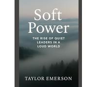Soft Power: The Rise of Quiet Leaders in a Loud World