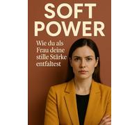 Soft Power: Wie du als Frau deine stille Stärke entfaltest