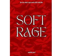 Soft Rage: A Journal for Holy Rage, Soft Power & Wild Rebirths