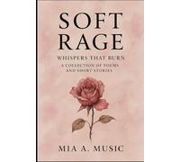 Soft Rage: Whispers That Burn: A Collection of Poems and Short Stories