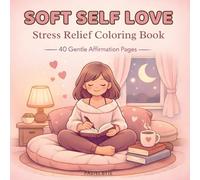 Soft Self Love: Stress Relief Coloring Book for Adults & Teens with 40 Gentle Affirmation Pages for Relaxation and Mindfulness