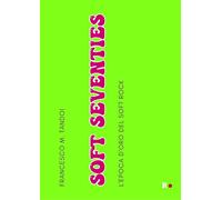 Soft Seventies. L'epoca d'oro del soft rock - Tandoi Francesco M.