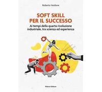 Soft Skill per il successo. Ai tempi della quarta rivoluzione industriale, tra scienza ed esperienza