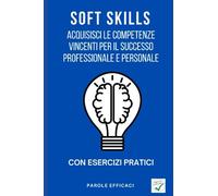 Soft Skills: Acquisisci le Competenze Vincenti per il Successo Professionale e Personale