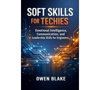 Soft Skills for Techies: Emotional Intelligence, Communication, and Leadership Skills for Engineers