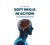 SOFT SKILLS IN ACTION: The Companion Guide