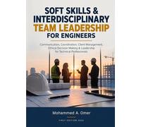 Soft Skills & Interdisciplinary Team Leadership for Engineers: Communication, Coordination, Client Management, Ethical Decision Making & Leadership for Technical Professionals