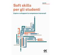 Soft skills per gli studenti. Capire e sviluppare le competenze trasversal...