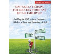 Soft Skills Training for Grocery Store and Retail Employees: Building the Skills to Serve Customers, Work as a Team, and Succeed on the Job