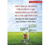 Soft Skills Training for Patient Care Professionals in the Healthcare Industry: Develop the Skills Employers and Patients Value Most
