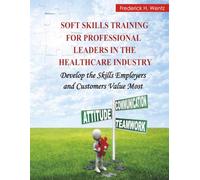 Soft Skills Training for Professional Leaders in the Healthcare Industry: Develop the Skills Patients and Employees Value Most