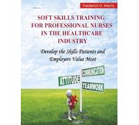 Soft Skills Training for Professional Nurses in the Healthcare Industy: Develop the Skills Employers and Patients Value Most