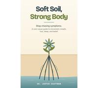 Soft Soil, Strong Body: Stop chasing symptoms. A root-cause guide to movement, breath, fuel, sleep, and belief.