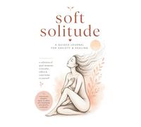 soft solitude: a collection of quiet moments; a guided journal for mental clarity, reflection & healing