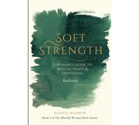 Soft Strength: A Woman's Guide to Mental Peace & Emotional Resilience
