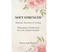Soft Strength: Morning, Afternoon & Evening Affirmations & Reflections for a Life of Quiet Strength