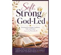 Soft, Strong And God-Led: Devotional For Healing, Confidence, Faith, and Purpose Inspired by Proverbs 31