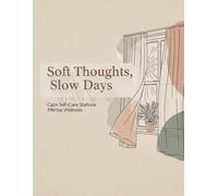 Soft Thoughts, Slow Days: A Gentle Journal for Calm Minds & Kind Hearts