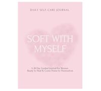 Soft With Myself: A 28-Day Guided Journal for Self-Awareness, Healing, Growth & Self-Love