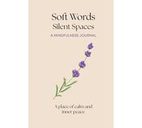 Soft Words, Silent Spaces: Find Calm, Embrace Peace, Be Present - Mindfulness Journal with Daily Exercises