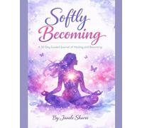 Softly Becoming: A 30-Day Guided Journal of Healing & Becoming