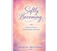 Softly Becoming: A woman’s self care journal for Rest, Healing, and Growth