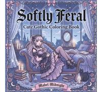 Softly Feral Cute Gothic Coloring Book: Cute Gothic Girls Coloring Book for Adults & Teens • Spooky Cute Dark Humor Designs for Relaxation • Cozy Creepy Aesthetic • Single-Sided Pages