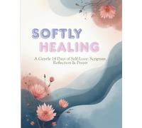 Softly Healing: A gentle 14 days of self-love: Scripture, Reflection & prayers