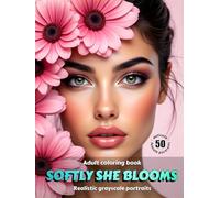 SOFTLY SHE BLOOMS - Adult Coloring Book | Realistic Grayscale Floral Portraits | for Relaxation and Mindful Creativity: 2nd English Edition
