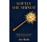 Softly She Shines: 366 Daily Rituals for the Woman Ready to Lead Herself First