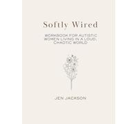 Softly Wired: A Workbook for Autistic Women Living in a Loud, Chaotic World