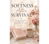 Softness After Survival: Healing The Woman Who Had To Carry Everything Alone