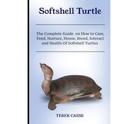 Softshell Turtle: The Complete Guide on How to Care, Feed, Nurture, House, Breed, Interact and Health Of Softball Turtles