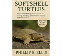 SOFTSHELL TURTLES: The Complete Beginner’s Guide to Caring, Feeding, and Understanding Softshell Turtles