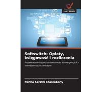 Softswitch: Op¿aty, ksi¿gowo¿¿ i rozliczenia: Projektowanie i rozwój softswitcha dla konwergencji IP z interfejsem rozliczeniowym