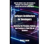 Software Architecture for Developers: Mastering the Principles, Patterns, and Practices to Think Like an Architect