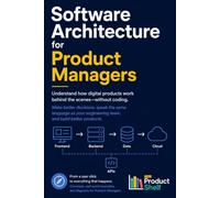 Software Architecture for Product Managers: Understand how a digital product works from the inside without having to code
