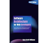 Software Architecture for Web Developers: Design Scalable, Secure, and Cloud-Native Systems Using APIs, Microservices, and Modern Patterns