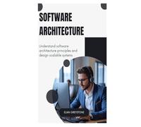 Software Architecture: Understand software architecture principles and design scalable systems