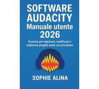 SOFTWARE AUDACITY Manuale utente 2026: Tecniche per registrare, modificare e migliorare progetti audio con precisione