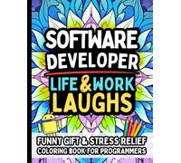 Software Developer Life & Laughs: Funny Gift Coloring Book for Programmers, Coders, Software Engineers & Techies: Stress-Relief Humor for Debugging, Deadlines, Meetings & Developer Life