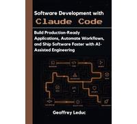 Software Development with Claude Code: Build Production-Ready Applications, Automate Workflows, and Ship Software Faster with AI-Assisted Engineering