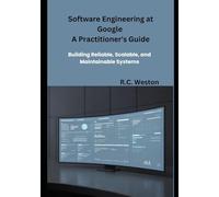 Software Engineering at Google A Practitioner's Guide: Building Reliable, Scalable, and Maintainable Systems