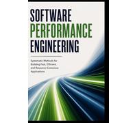SOFTWARE PERFORMANCE ENGINEERING: Systematic Methods for Building Fast, Efficient, and Resource Conscious Applications