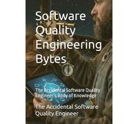 Software Quality Engineering Bytes: The Accidental Software Quality Engineer’s Body of Knowledge: 1