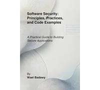 Software Security: Principles, Practices, and Code Examples: A Practical Guide to Building Secure Applications