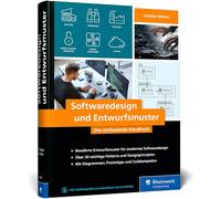 Softwaredesign und Entwurfsmuster: Das umfassende Handbuch für modernes Design mit bewährten Patterns in der Softwareentwicklung