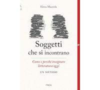 Soggetti che si incontrano. Come e perché insegnare letteratura oggi. Un metodo