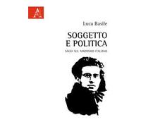 Soggetto e politica. Saggi sul marxismo italiano