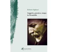 Soggetto, pensiero, tempo in Pirandello - Gigliucci Roberto